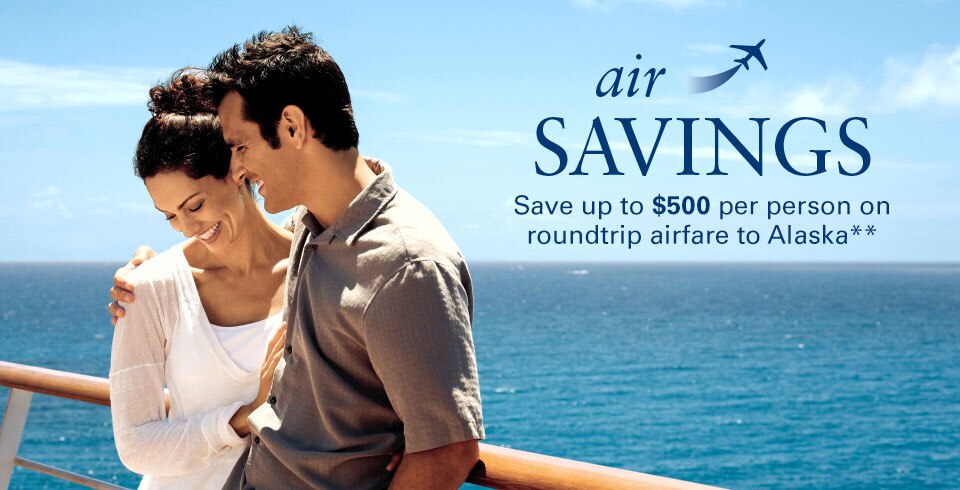 Air Savings: Save up to $500 per person on roundtrip airfare to Alaska**
