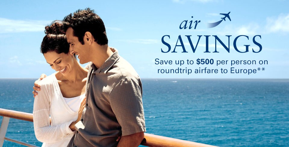 Air Savings: Save up to $500 per person on roundtrip airfare to Europe**