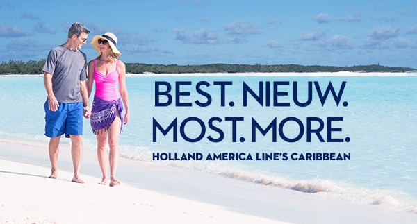 Best. Nieuw. Most. More. Holland America Line’s Caribbean