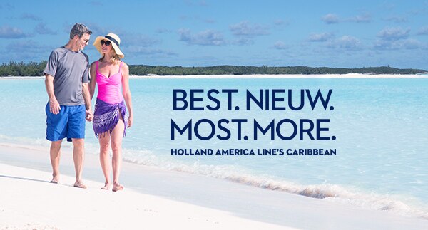 Best. Nieuw. Most. More. Holland America Line’s Caribbean