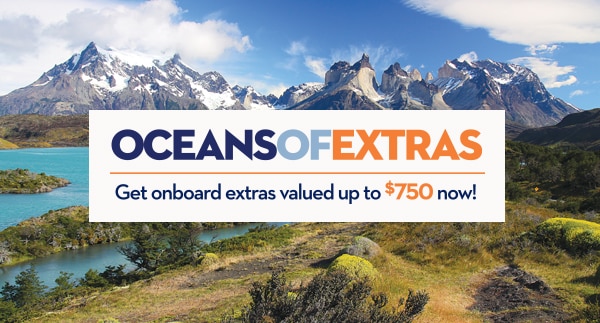 Oceans of Extras. Get onboard extras valued up to $750 now!