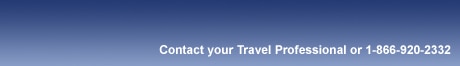 Contact your Travel Professional or 1-866-920-2332