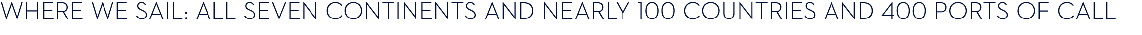 Where we sail: all seven continents and nearly 100 countries and 400 ports of call 