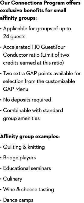 Our Connections Program offers exclusive benefits for small affinity groups: • Applicable for groups of up to 24 gues...