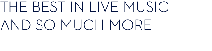 The best in live music and so much more