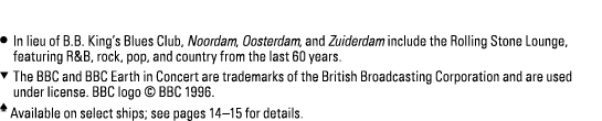  ● In lieu of B.B. King’s Blues Club, Noordam, Oosterdam, and Zuiderdam include the Rolling Stone Lounge, featuring ...
