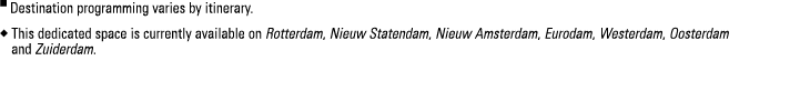 n Destination programming varies by itinerary. u This dedicated space is currently available on Rotterdam, Nieuw St...