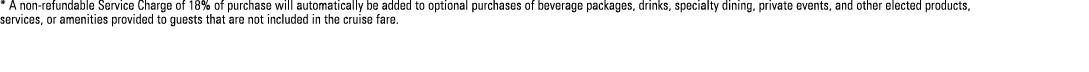 * A non-refundable Service Charge of 18% of purchase will automatically be added to optional purchases of beverage pa...