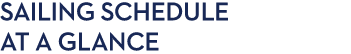 Sailing Schedule at a Glance