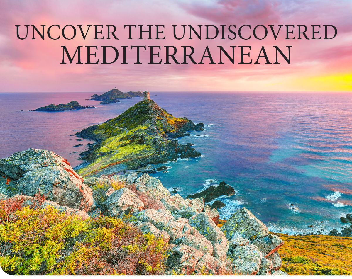 Uncover the                                              Undiscovered Mediterranean