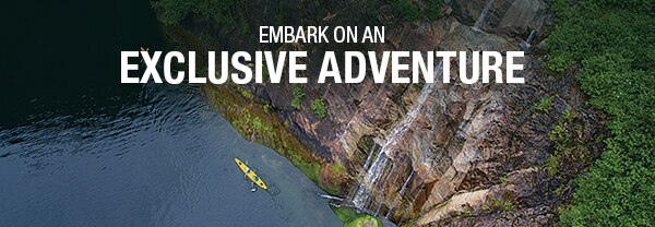 Embark on an Exclusive                                      Adventure