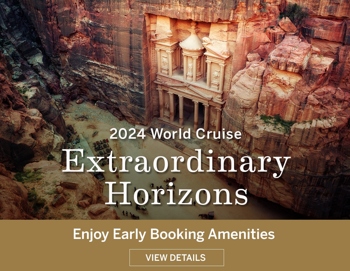 2024 World Cruise                                            Extraordinary Horizons | Enjoy                                            Early Booking Amenities | View                                            Details