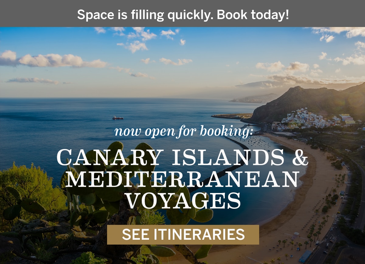 Space is Filling Up                                            Quickly. Book Today! Now Open                                            for Booking: Canary Island                                            & Mediterranean Voyages |                                            See Itineraries