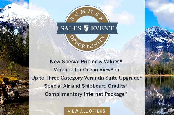 Summer Opportunity Sales Event                                      | New Special Pricing & Values*,                                      Veranda for Ocean View* or Up to                                      Three Category Veranda Suite                                      Upgrade*, Special Air And Shipboard                                      Credits*, Complimentary Internet                                      Package* | View All Offers