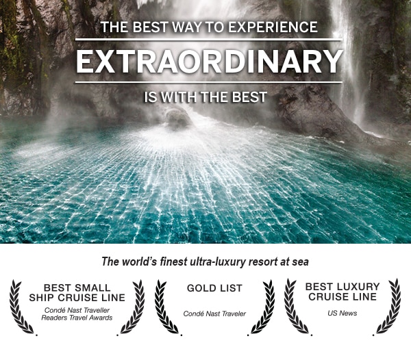 The Best Way to Experience                                      Extraordinary is With the Best | The                                      world's finest ultra-luxury resort                                      at sea | Best Small Ship Cruise                                      Line: Condé Nast Traveller Readers                                      Travel Awards | Readers Choice                                      Award: Condé Nast Traveler | Best                                      Luxury Cruise Line: US News