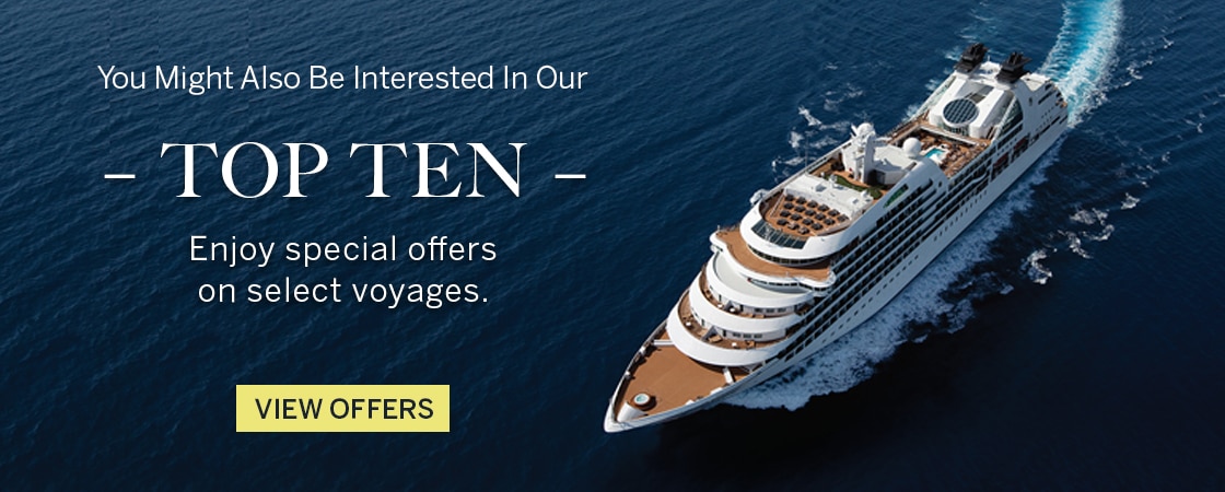 You might also be interested in                                      our Top Ten. Enjoy special offers on                                      select voyages. View Offers