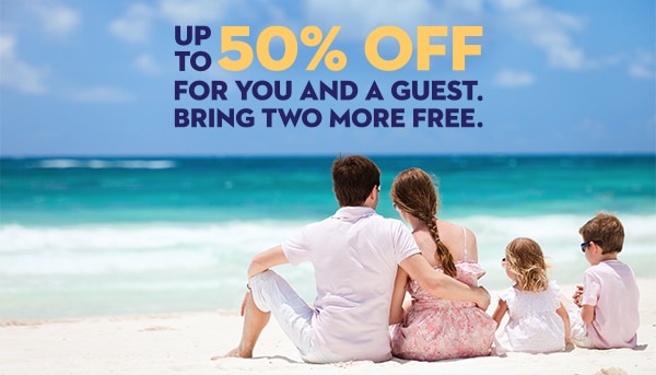 Up to 50% Off for You and a Guest. Bring Two More Free.