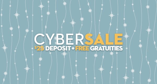 Cyber Sale: $25 Deposit + Free Gratuities