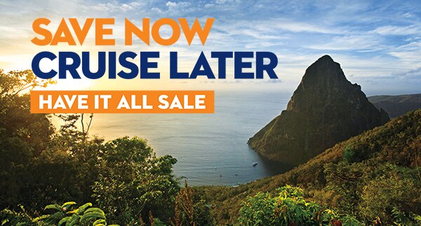 Save Now Cruise Later: Have It All Sale