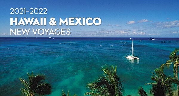 2021-2022 Hawaii & Mexico New Voyages